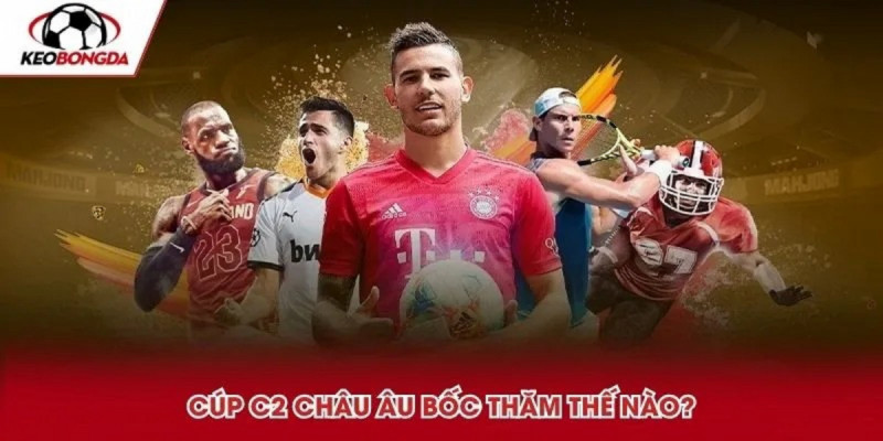 Tại Sao Kèo Bóng Đá Cúp C2 Châu Âu Lại Thu Hút Người Chơi Cá Cược