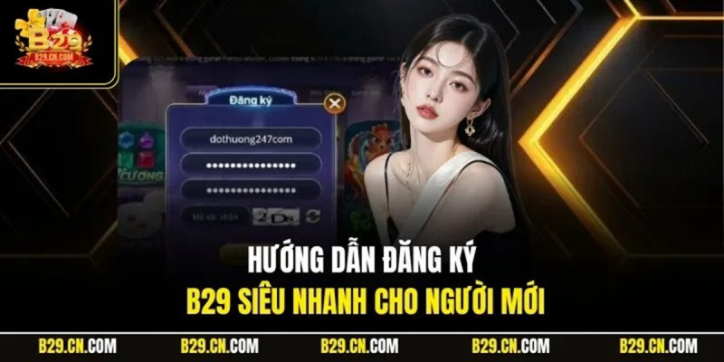 Vì sao nên đăng ký B29 ngay hôm nay