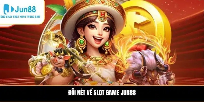 Lý do Slot game JUN88 được nhiều người lựa chọn