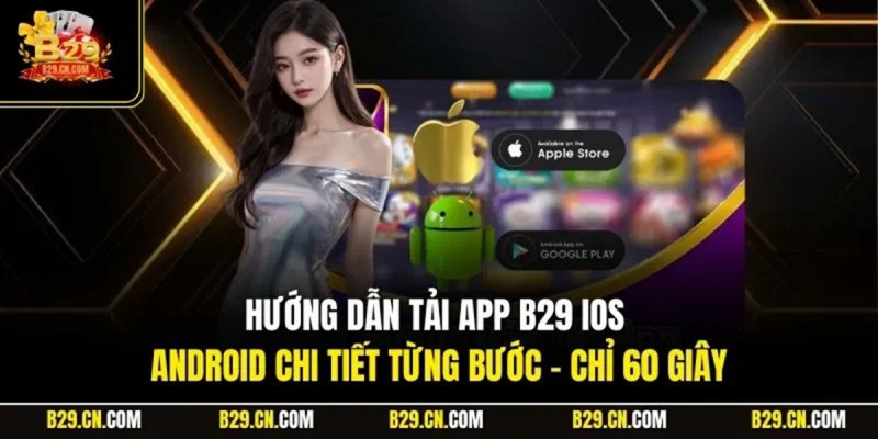 Những lưu ý quan trọng khi tải app B29 trên điện thoại