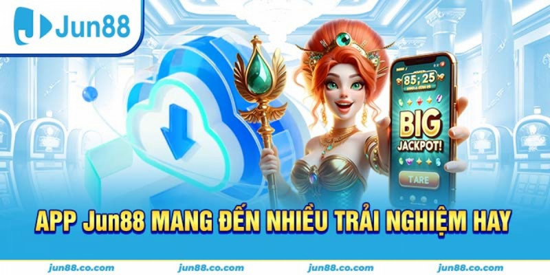 Lợi ích khi Tải app Jun88 về điện thoại