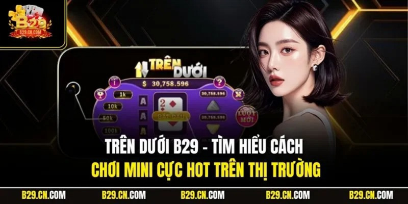 Trên Dưới B29 Mini Game Đơn Giản Nhưng Gây Nghiện Nhất 2025