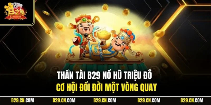 Tại sao game thần tài B29 lại thu hút người chơi
