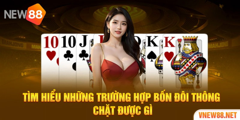 Bốn đôi thông chặt được gì hiểu đúng để không mất lợi thế
