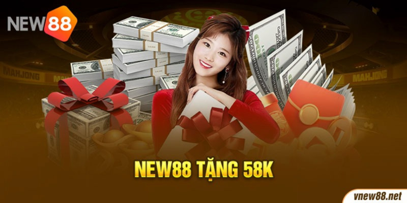 Trải nghiệm ban đầu với chương trình New88 tặng 58k có gì đáng chú ý